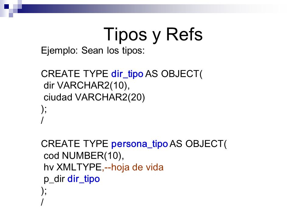 Tipos y Refs Ejemplo: Sean los tipos: CREATE TYPE dir_tipo AS OBJECT(
