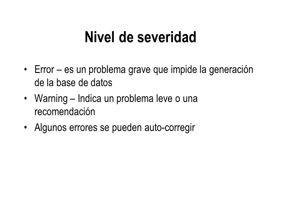 Nivel de severidad Error – es un problema grave que impide la generación de la base de datos. Warning – Indica un problema leve o una recomendación.
