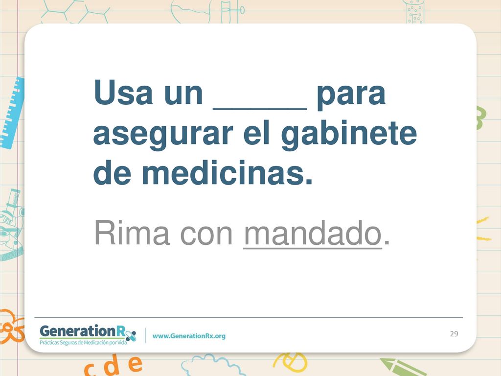 Usa un _____ para asegurar el gabinete de medicinas.