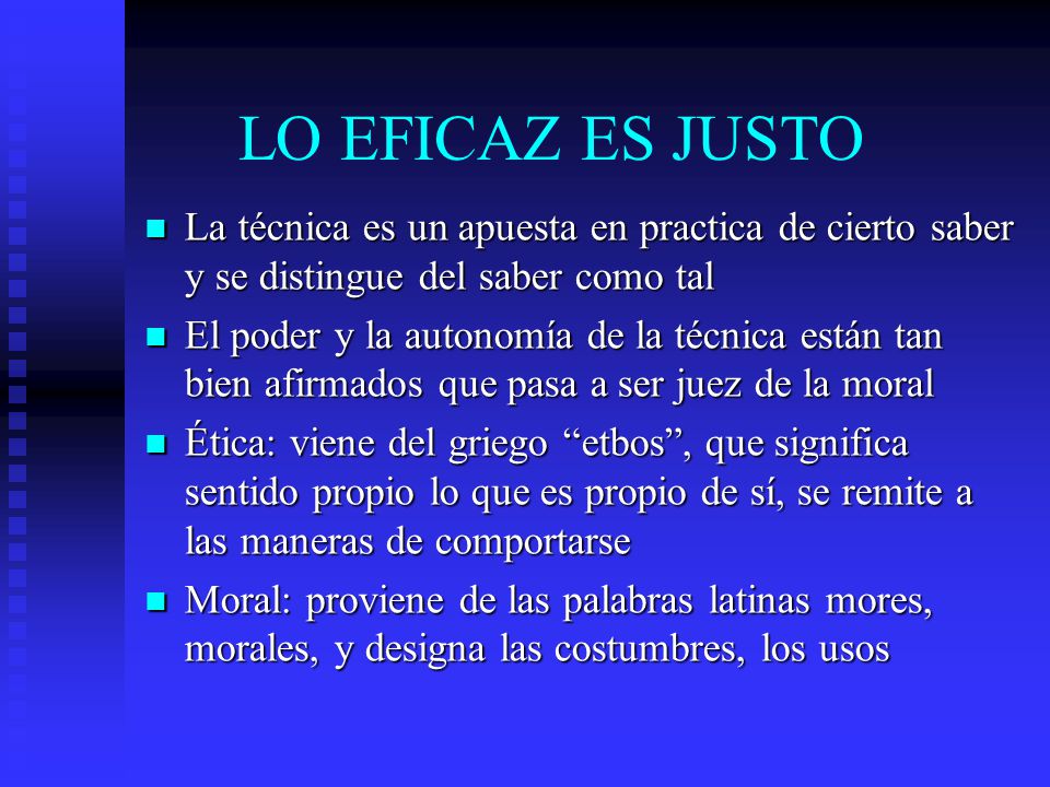 LO EFICAZ ES JUSTO La técnica es un apuesta en practica de cierto saber y se distingue del saber como tal.