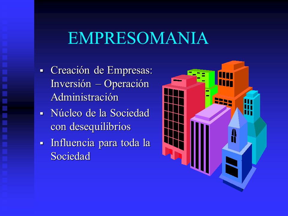 EMPRESOMANIA Creación de Empresas: Inversión – Operación Administración. Núcleo de la Sociedad con desequilibrios.