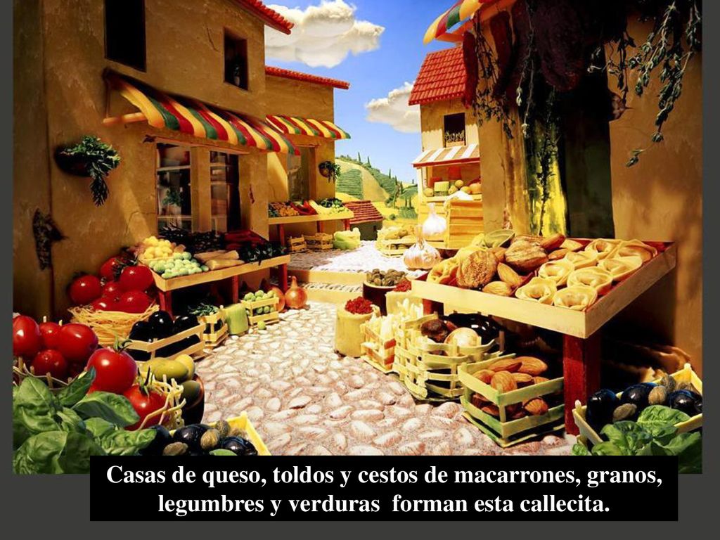 Casas de queso, toldos y cestos de macarrones, granos, legumbres y verduras forman esta callecita.