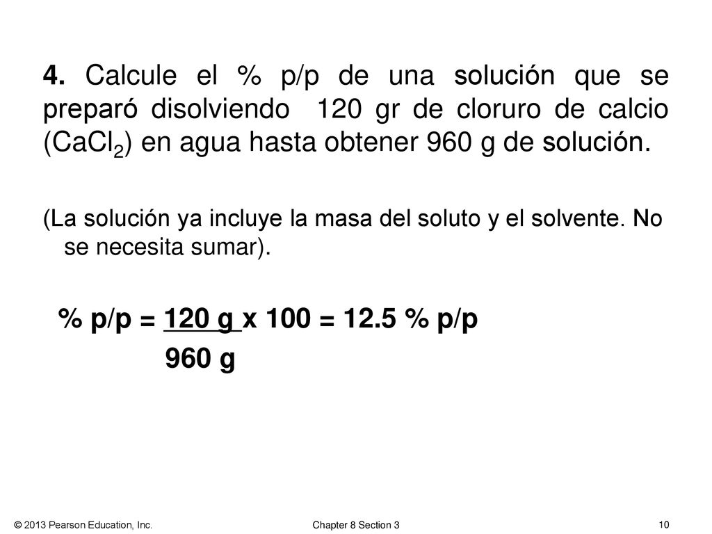 4. Calcule el % p/p de una solución que se preparó disolviendo 120 gr de cloruro de calcio (CaCl2) en agua hasta obtener 960 g de solución.