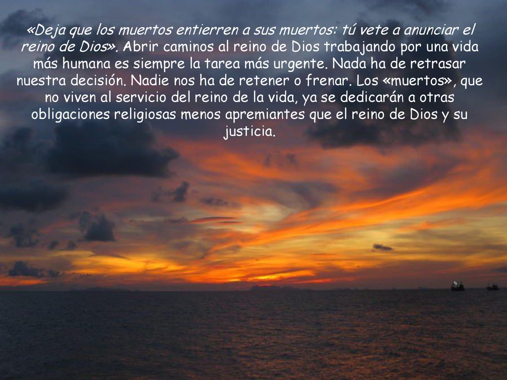 «Deja que los muertos entierren a sus muertos: tú vete a anunciar el reino de Dios».