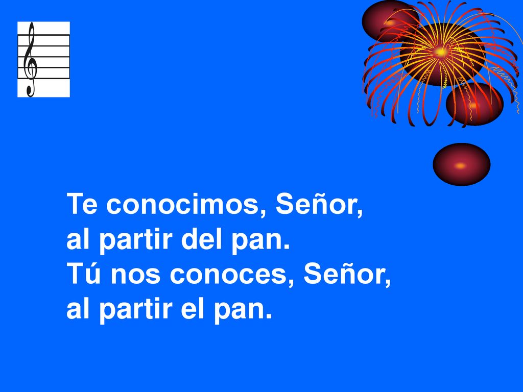 Te conocimos, Señor, al partir del pan. Tú nos conoces, Señor, al partir el pan.