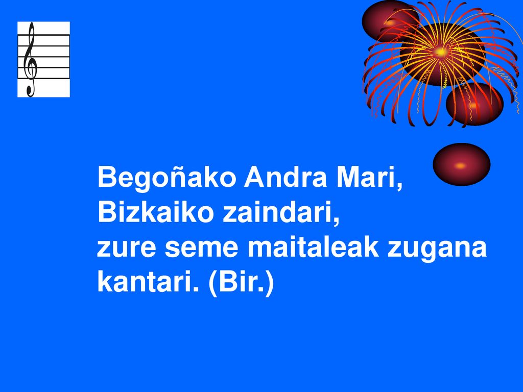 Begoñako Andra Mari, Bizkaiko zaindari, zure seme maitaleak zugana kantari. (Bir.)
