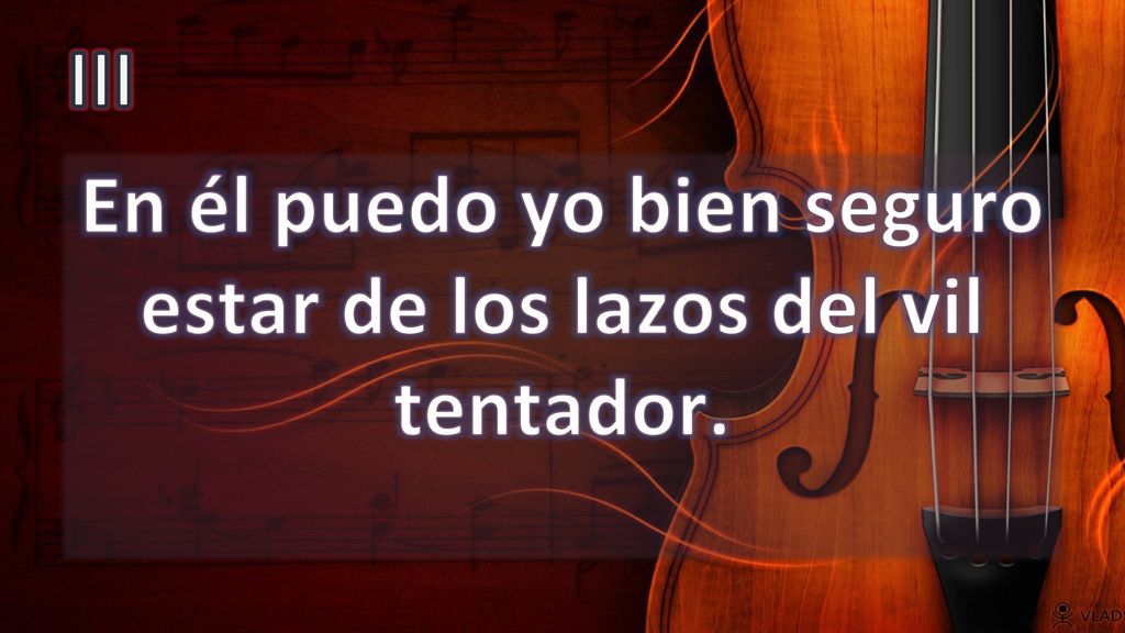 En él puedo yo bien seguro estar de los lazos del vil tentador.