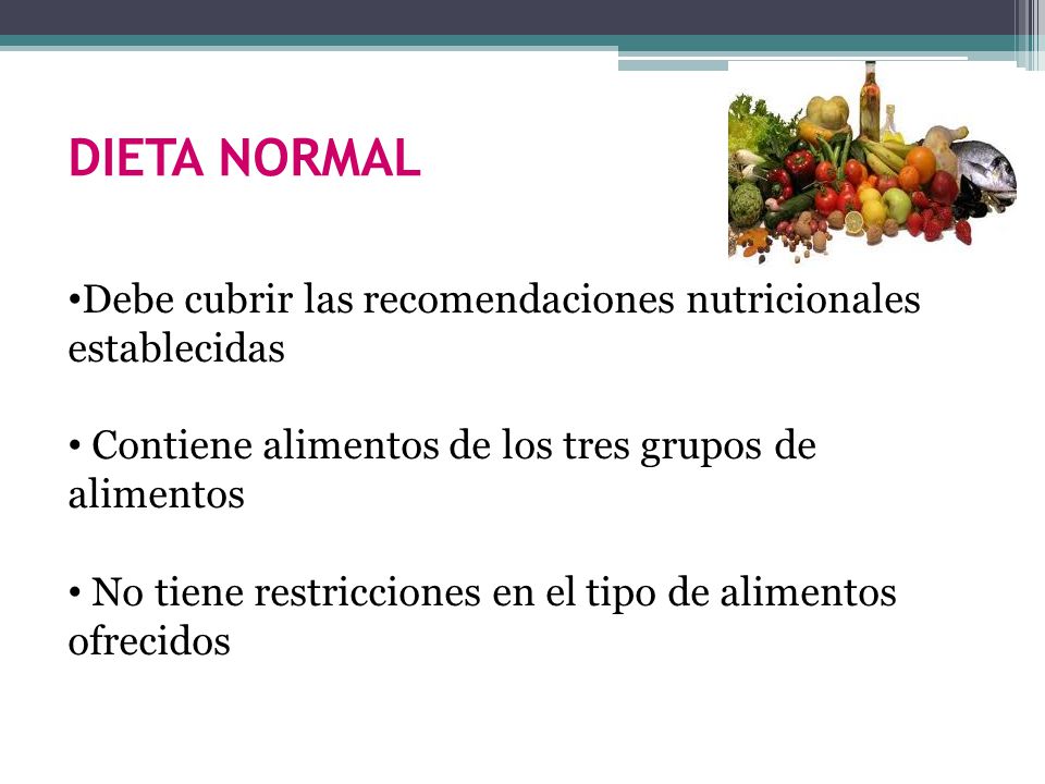 DIETA NORMAL Debe cubrir las recomendaciones nutricionales establecidas. Contiene alimentos de los tres grupos de alimentos.