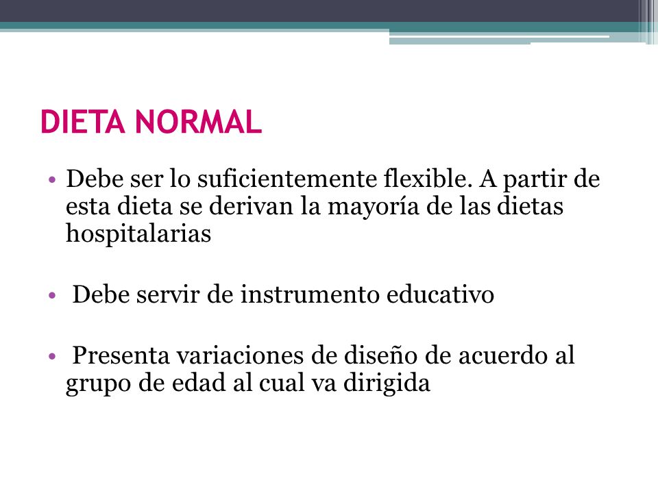 DIETA NORMAL Debe ser lo suficientemente flexible. A partir de esta dieta se derivan la mayoría de las dietas hospitalarias.