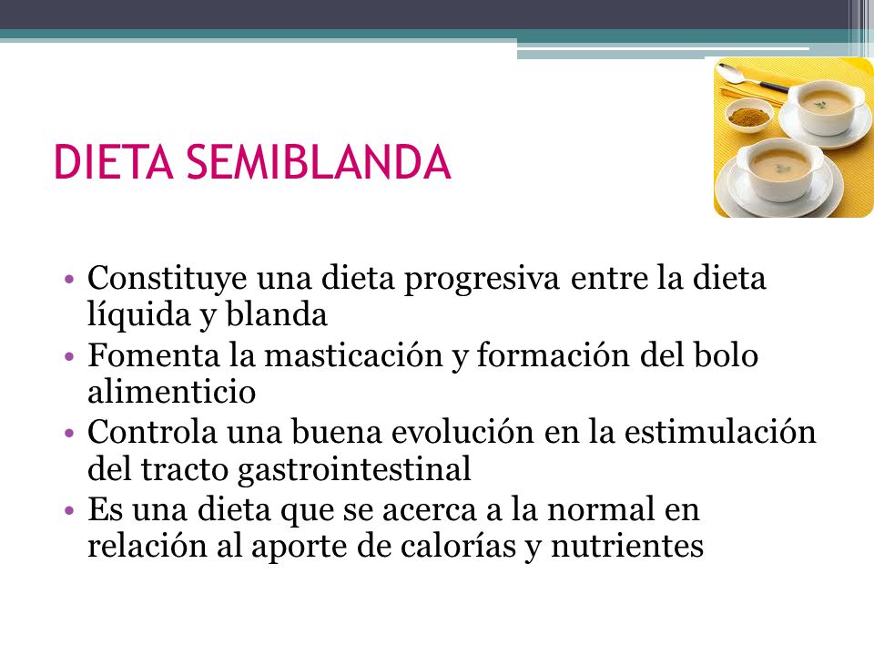 DIETA SEMIBLANDA Constituye una dieta progresiva entre la dieta líquida y blanda. Fomenta la masticación y formación del bolo alimenticio.