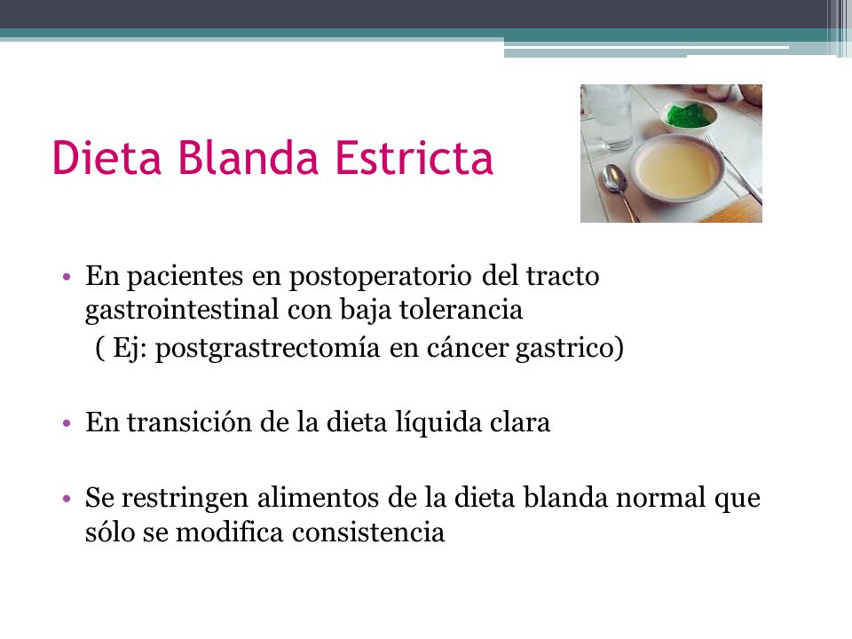 Dieta Blanda Estricta En pacientes en postoperatorio del tracto gastrointestinal con baja tolerancia.