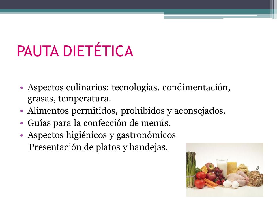 PAUTA DIETÉTICA Aspectos culinarios: tecnologías, condimentación, grasas, temperatura. Alimentos permitidos, prohibidos y aconsejados.