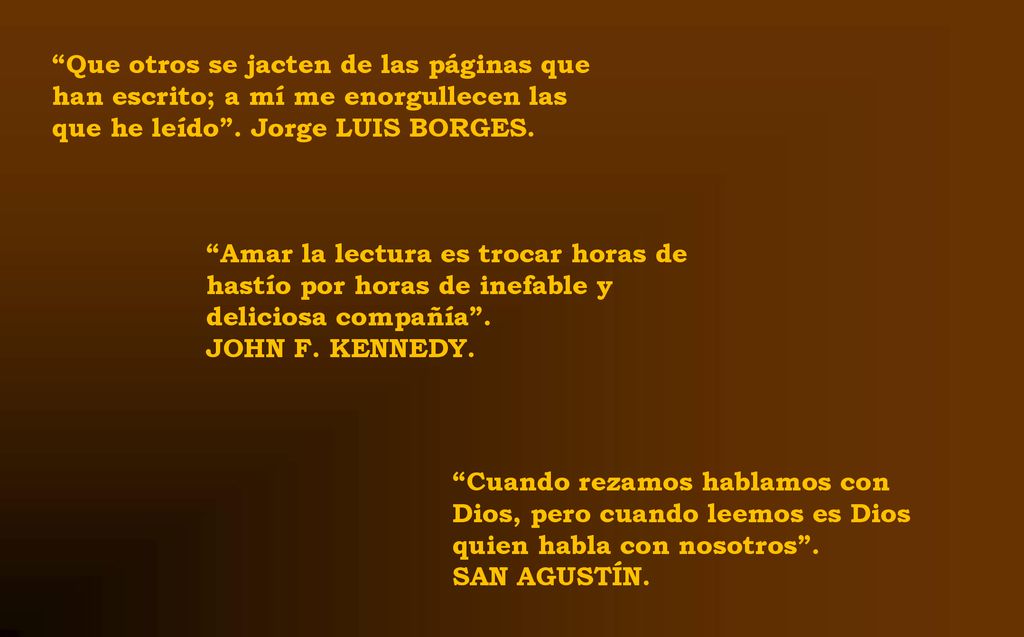 Que otros se jacten de las páginas que han escrito; a mí me enorgullecen las que he leído . Jorge LUIS BORGES.