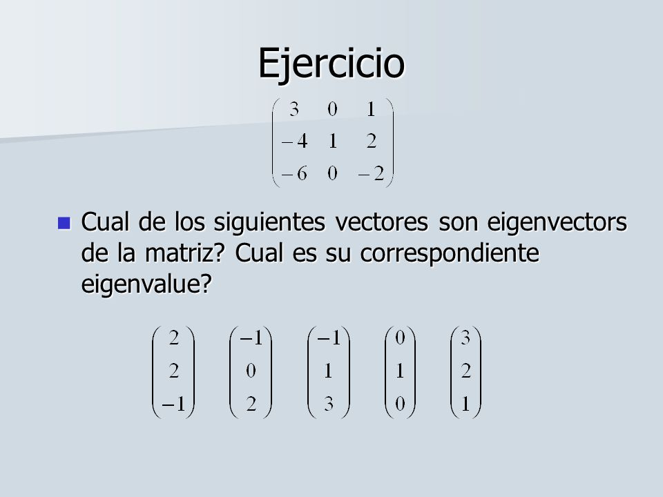 Ejercicio Cual de los siguientes vectores son eigenvectors de la matriz.