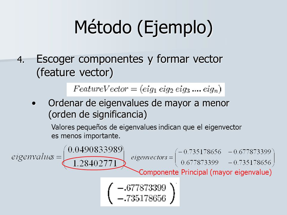 Método (Ejemplo) Escoger componentes y formar vector (feature vector)
