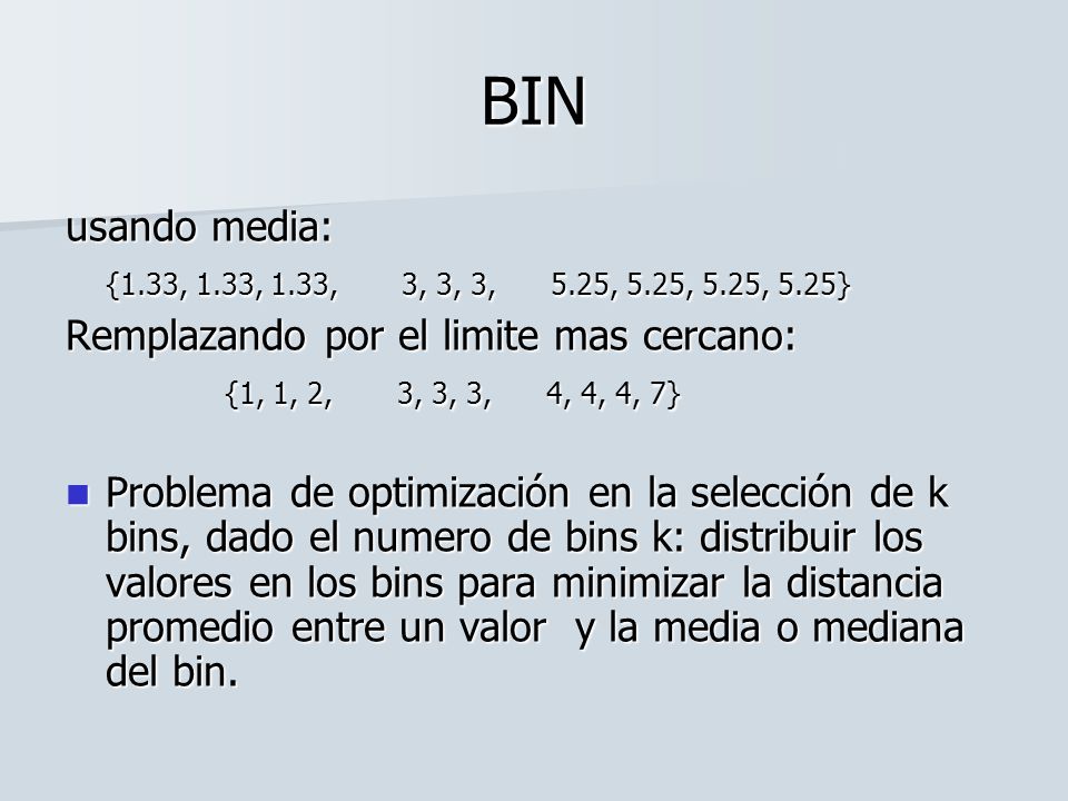 BIN usando media: {1.33, 1.33, 1.33, 3, 3, 3, 5.25, 5.25, 5.25, 5.25} Remplazando por el limite mas cercano: