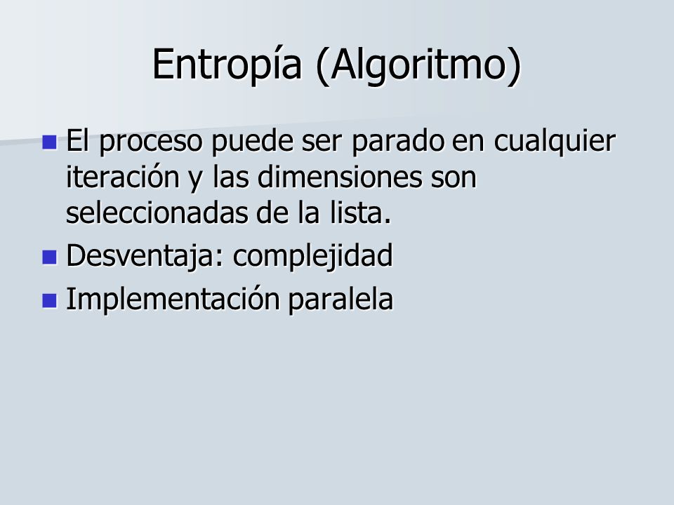Entropía (Algoritmo) El proceso puede ser parado en cualquier iteración y las dimensiones son seleccionadas de la lista.