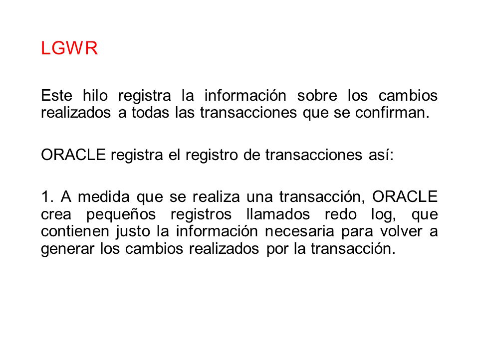 LGWR Este hilo registra la información sobre los cambios realizados a todas las transacciones que se confirman.