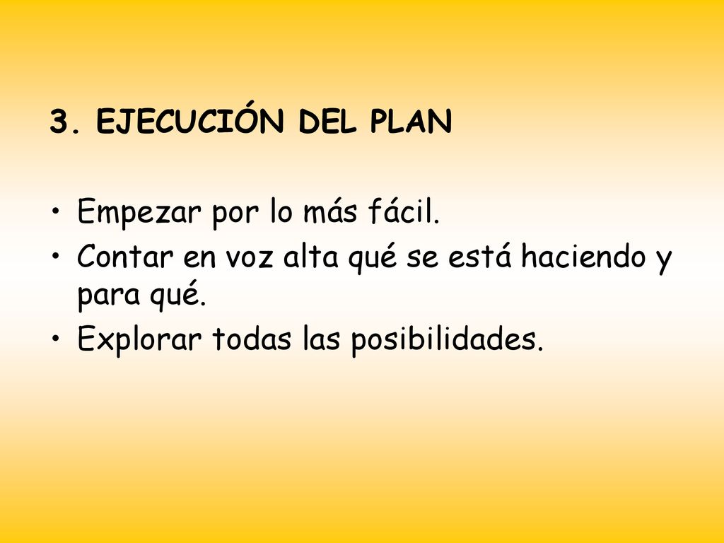 3. EJECUCIÓN DEL PLAN Empezar por lo más fácil. Contar en voz alta qué se está haciendo y para qué.