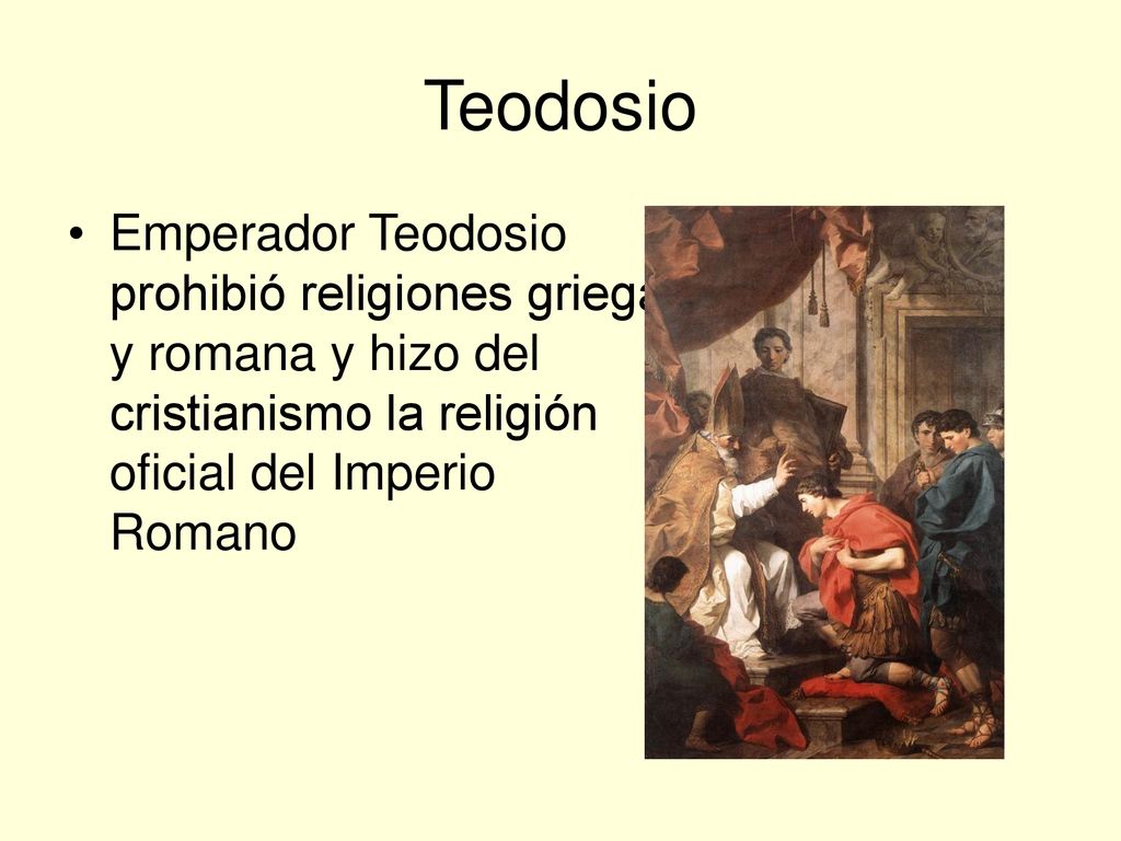 Teodosio Emperador Teodosio prohibió religiones griega y romana y hizo del cristianismo la religión oficial del Imperio Romano.