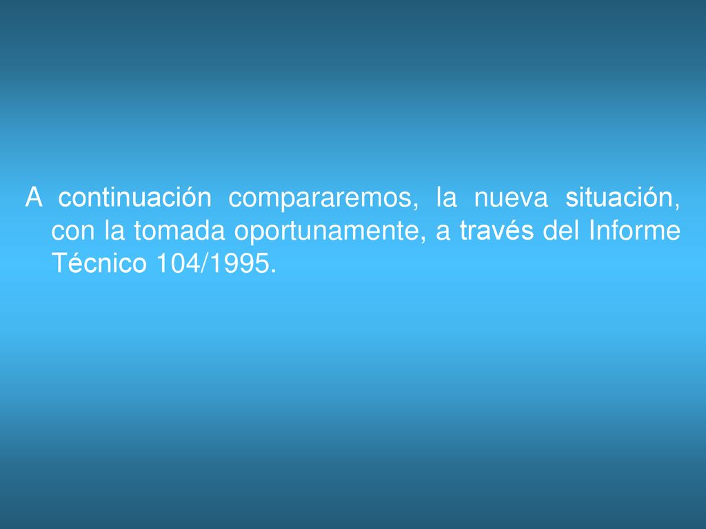 A continuación compararemos, la nueva situación, con la tomada oportunamente, a través del Informe Técnico 104/1995.