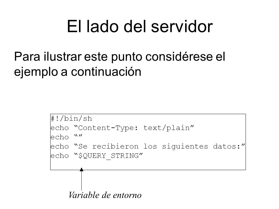 El lado del servidor Para ilustrar este punto considérese el ejemplo a continuación. #!/bin/sh. echo Content-Type: text/plain