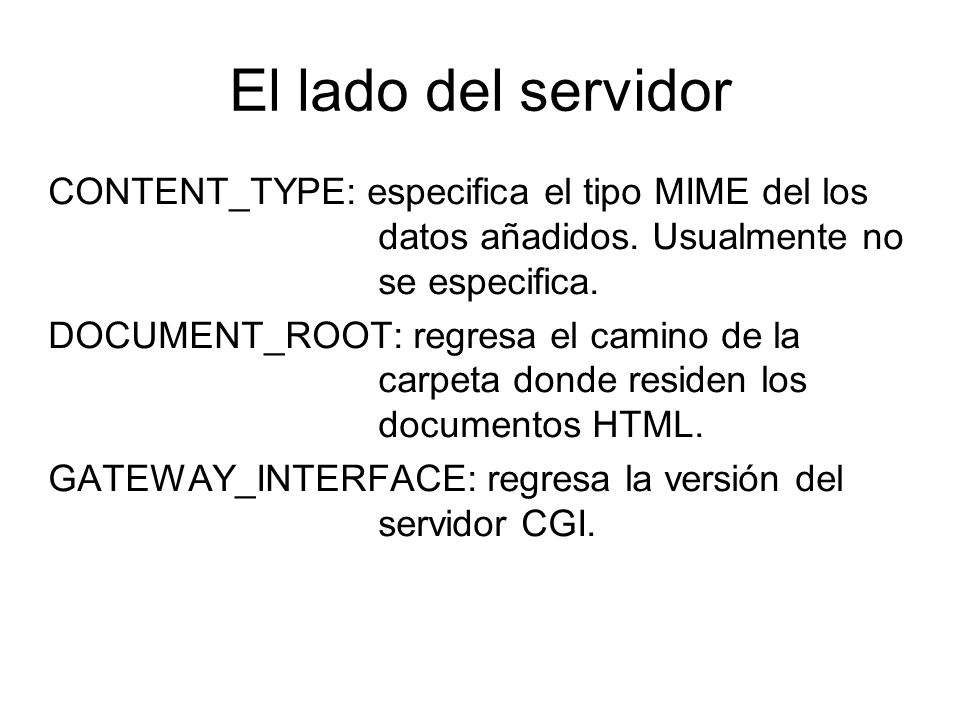El lado del servidor CONTENT_TYPE: especifica el tipo MIME del los datos añadidos. Usualmente no se especifica.