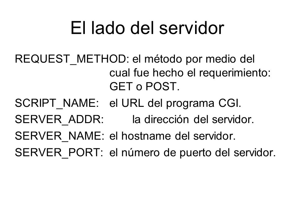 El lado del servidor REQUEST_METHOD: el método por medio del cual fue hecho el requerimiento: GET o POST.