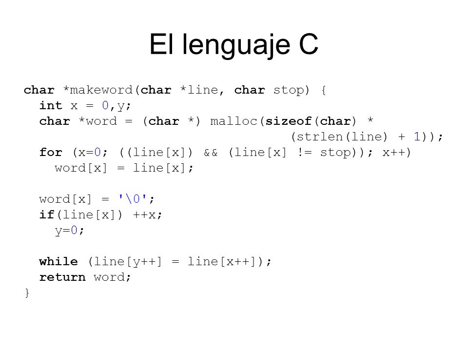 El lenguaje C char *makeword(char *line, char stop) { int x = 0,y;