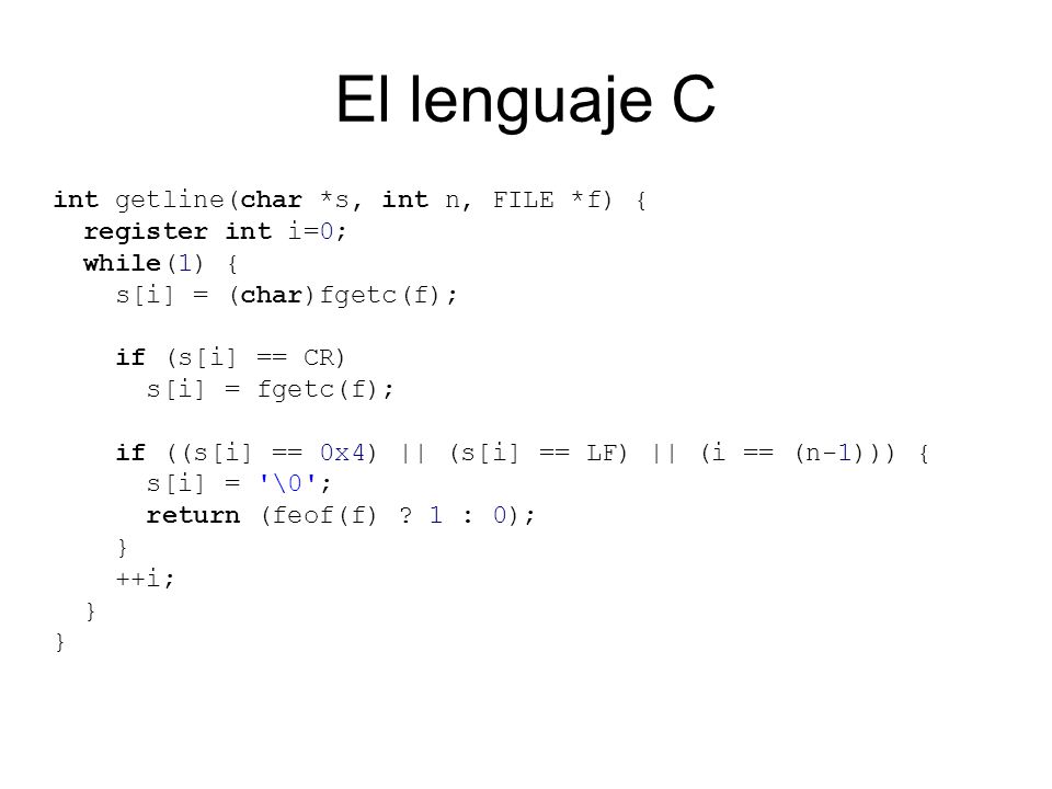 El lenguaje C int getline(char *s, int n, FILE *f) { register int i=0;