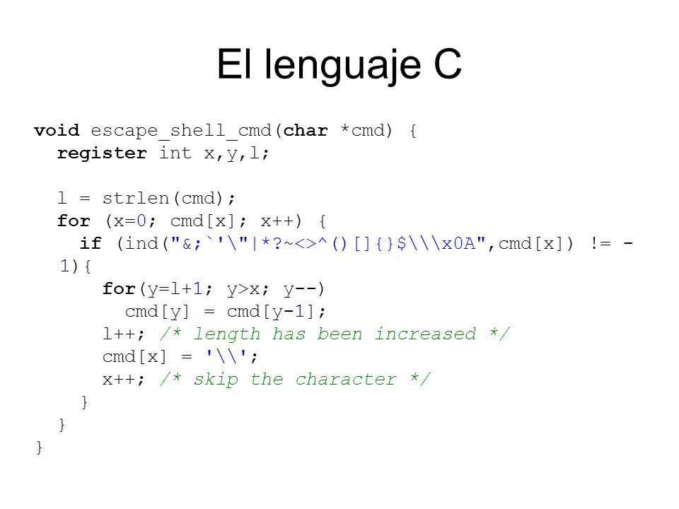 El lenguaje C void escape_shell_cmd(char *cmd) { register int x,y,l;