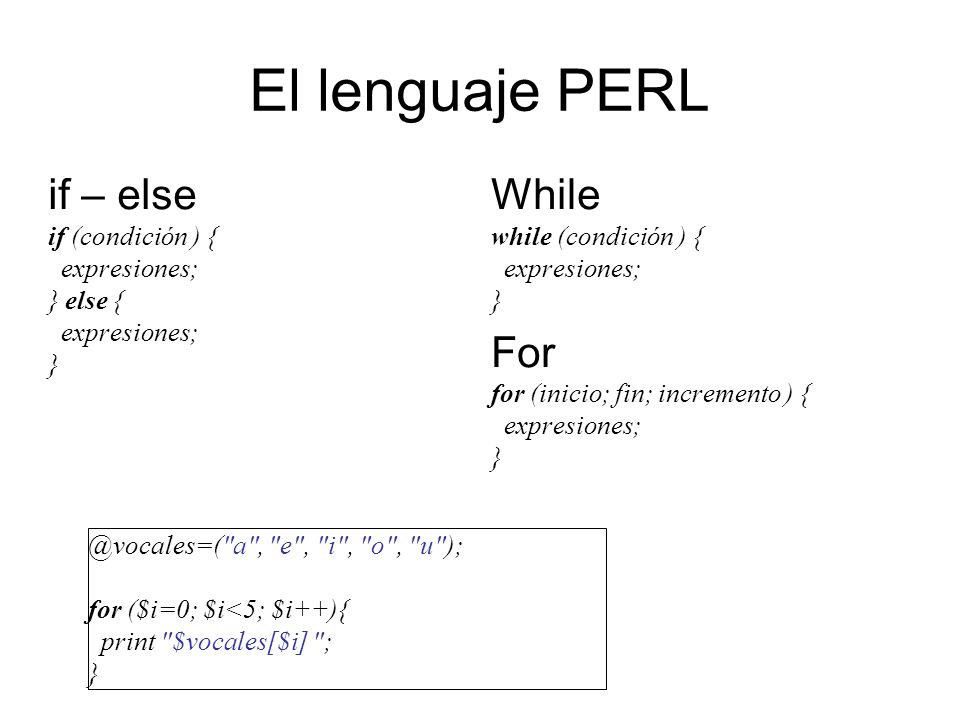 El lenguaje PERL if – else While For if (condición ) { expresiones;