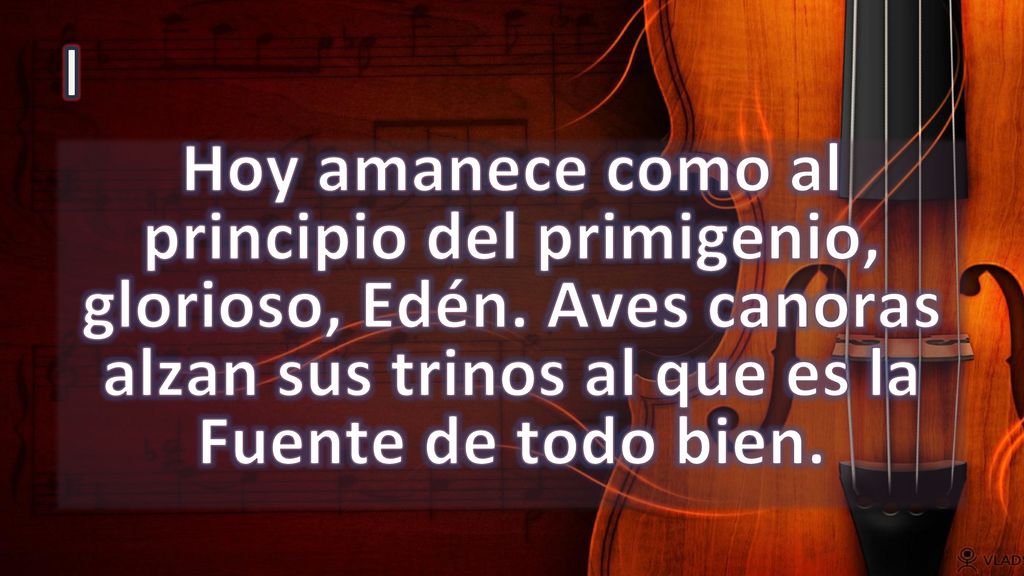 I Hoy amanece como al principio del primigenio, glorioso, Edén.