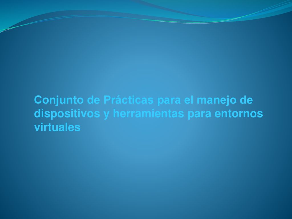 Conjunto de Prácticas para el manejo de dispositivos y herramientas para entornos virtuales