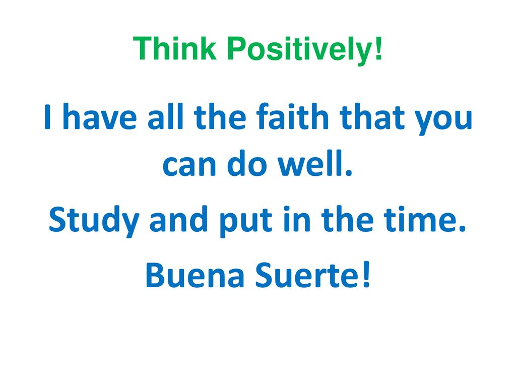 Think Positively. I have all the faith that you can do well.