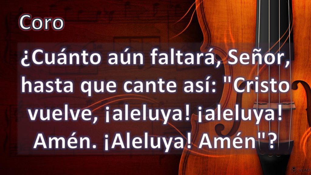 Coro ¿Cuánto aún faltará, Señor, hasta que cante así: Cristo vuelve, ¡aleluya.