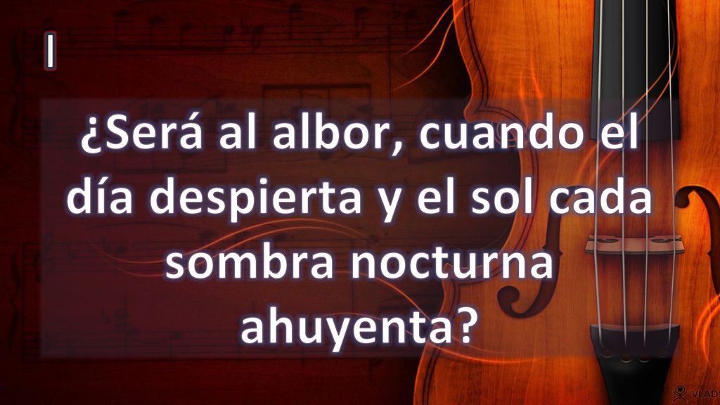 I ¿Será al albor, cuando el día despierta y el sol cada sombra nocturna ahuyenta