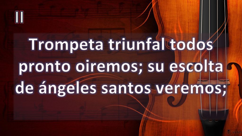 II Trompeta triunfal todos pronto oiremos; su escolta de ángeles santos veremos;