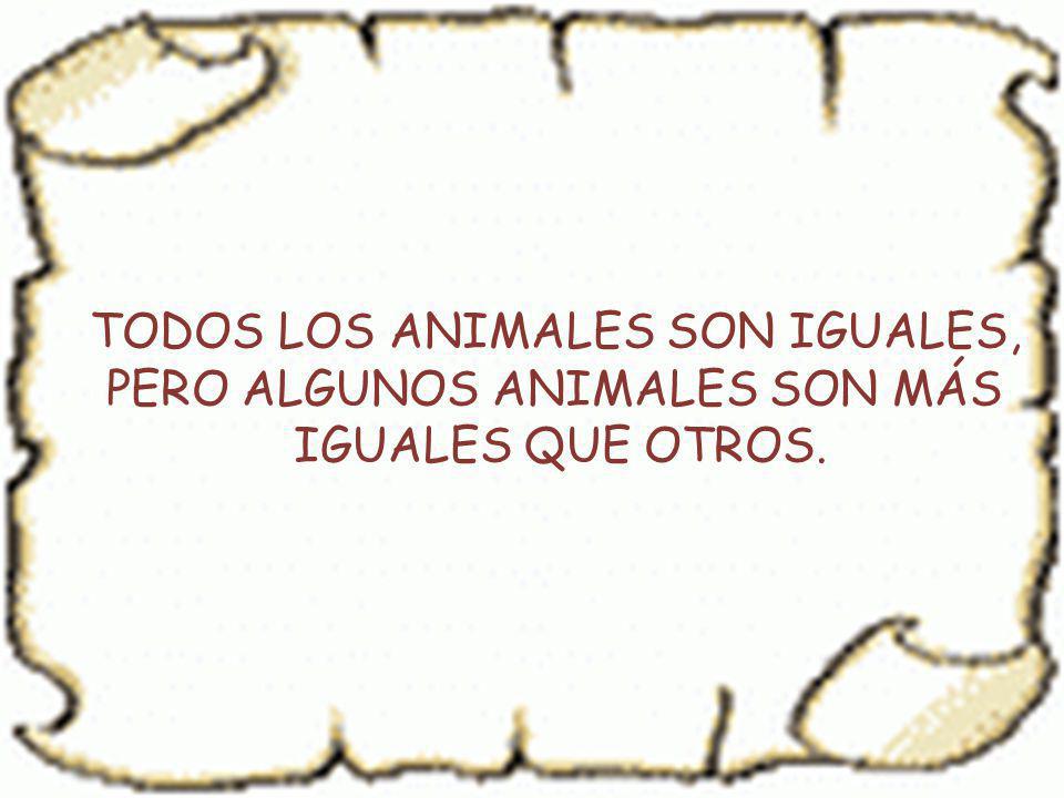 TODOS LOS ANIMALES SON IGUALES, PERO ALGUNOS ANIMALES SON MÁS