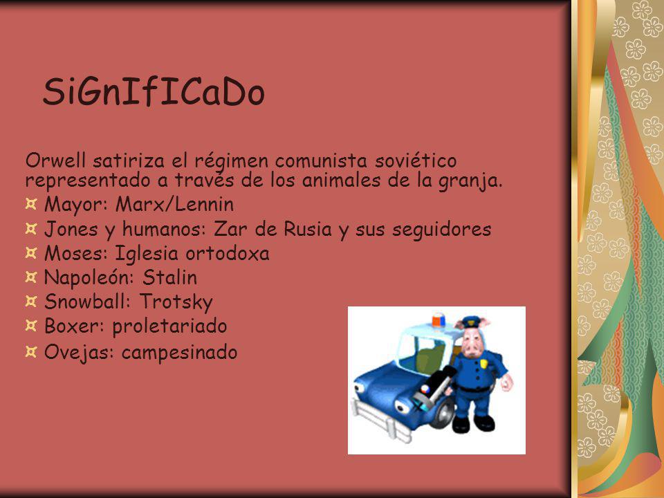 SiGnIfICaDo Orwell satiriza el régimen comunista soviético representado a través de los animales de la granja.