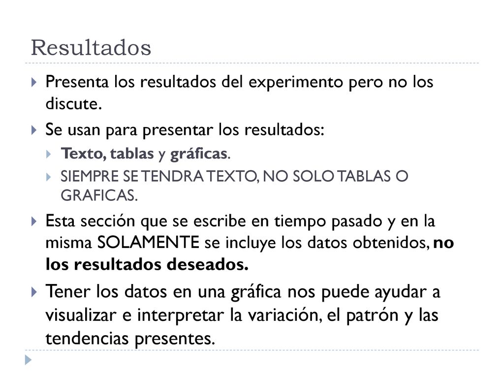 Resultados Presenta los resultados del experimento pero no los discute. Se usan para presentar los resultados: