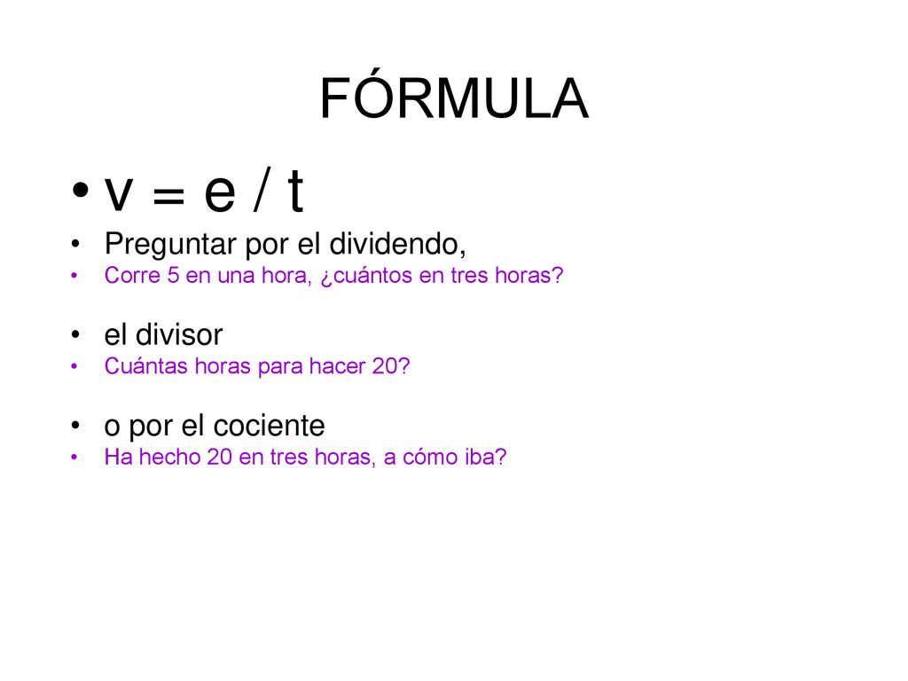 v = e / t FÓRMULA Preguntar por el dividendo, el divisor