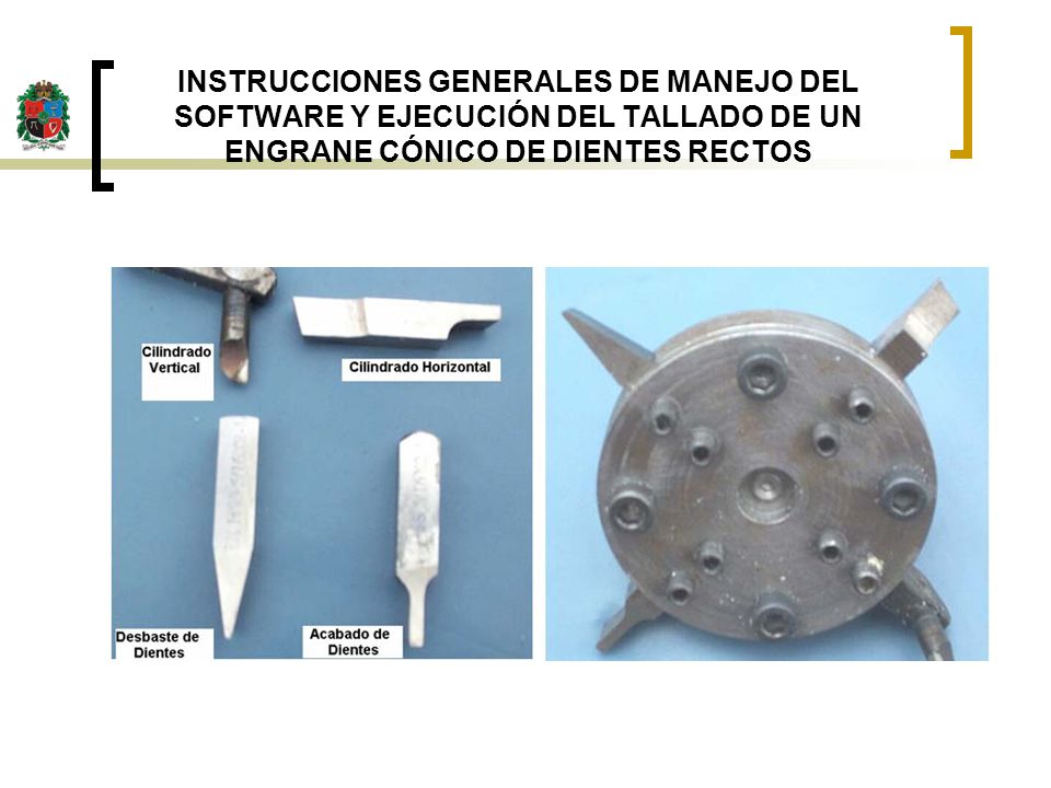 INSTRUCCIONES GENERALES DE MANEJO DEL SOFTWARE Y EJECUCIÓN DEL TALLADO DE UN ENGRANE CÓNICO DE DIENTES RECTOS