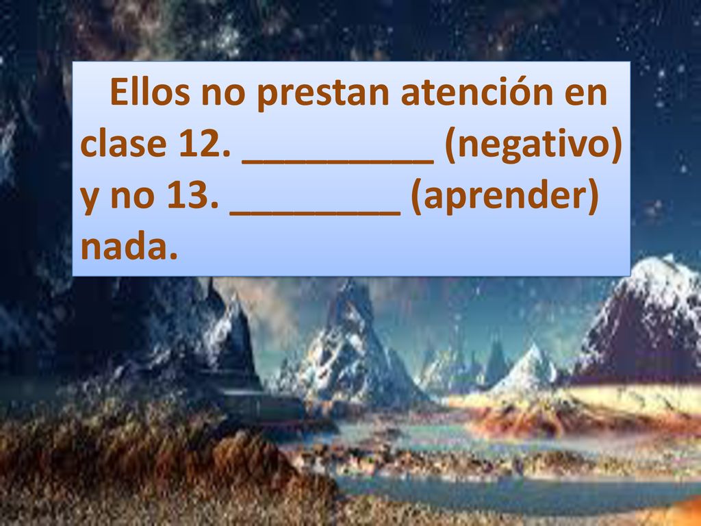 Ellos no prestan atención en clase 12. _________ (negativo) y no 13
