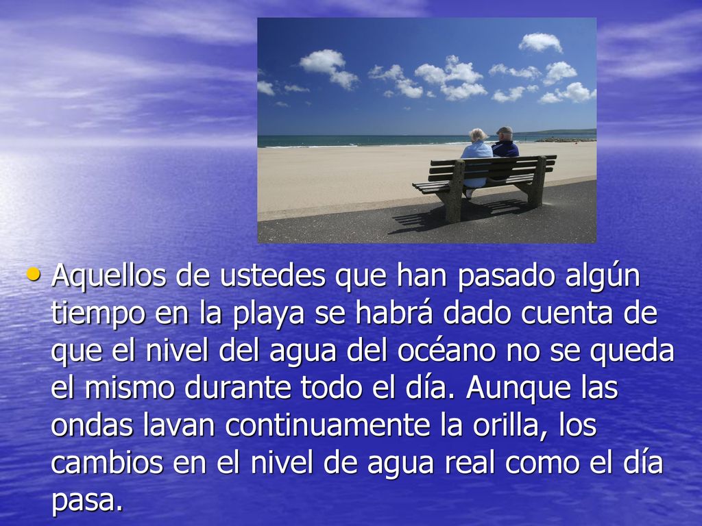 Aquellos de ustedes que han pasado algún tiempo en la playa se habrá dado cuenta de que el nivel del agua del océano no se queda el mismo durante todo el día.
