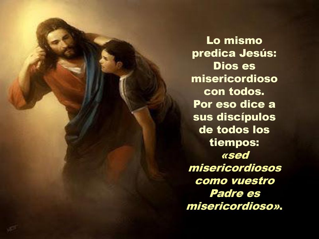 Lo mismo predica Jesús: Dios es misericordioso con todos.