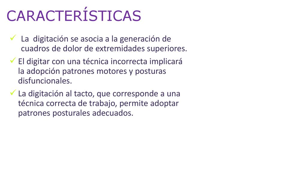 CARACTERÍSTICAS La digitación se asocia a la generación de cuadros de dolor de extremidades superiores.