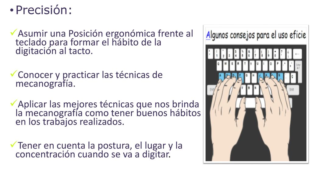 Precisión: Asumir una Posición ergonómica frente al teclado para formar el hábito de la digitación al tacto.