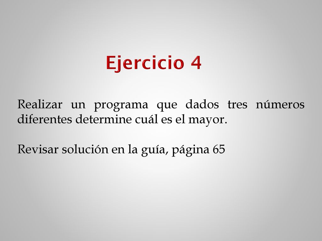 Ejercicio 4 Realizar un programa que dados tres números diferentes determine cuál es el mayor.