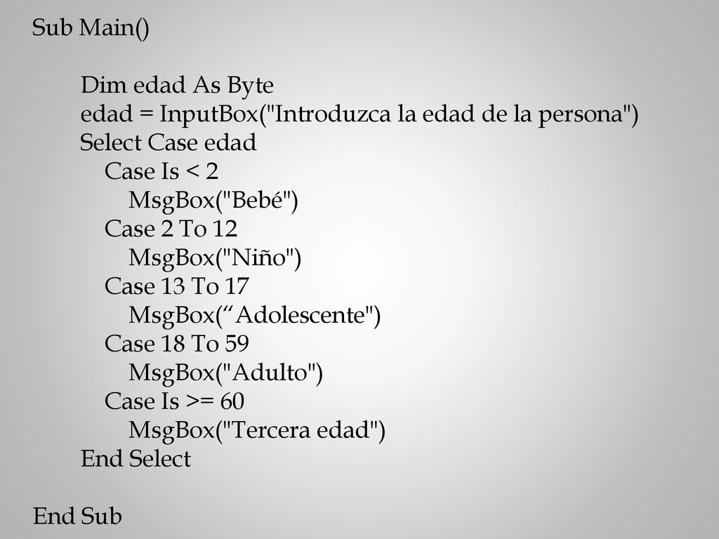 Sub Main() Dim edad As Byte. edad = InputBox( Introduzca la edad de la persona ) Select Case edad.